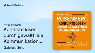 „Konflikte lösen durch gewaltfreie Kommunikation…“ von Gabriele Seils · Hörbuchauszug [upl. by Gerianne]