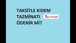 KIDEM VE İHBAR TAZMİNATI TAKSİTLE ÖDENİR Mİ [upl. by Zackariah]