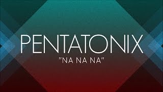 PENTATONIX  NA NA NA LYRICS [upl. by Grizelda]