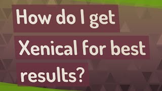 How do I get Xenical for best results [upl. by Langston598]