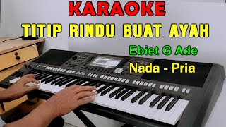 TITIP RINDU BUAT AYAH  KARAOKE NADA PRIA  Ebiet G Ade [upl. by Elleuqar958]