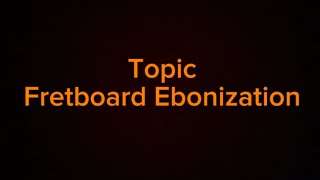 Topic  Fretboard Ebonization [upl. by Morgen876]