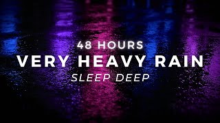 Sleep FAST  Heavy Rain 48 Hours  Torrential Rain Sounds for Insomnia [upl. by Abad]