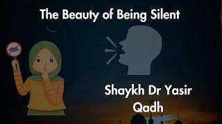 The Beauty of Being Silent Shaykh Dr Yasir Qadh [upl. by Agiaf601]