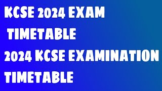 KCSE 2024 EXAM TIMETABLE2024 KCSE EXAMINATION TIMETABLE [upl. by Eiramyllek]