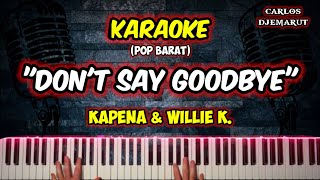 KARAOKE🎤🎶🎶TANPA VOCAL quotDONT SAY GOODBYEquot KAPENA amp WILLIE K  Carlos Djemarut Music [upl. by Russo]