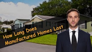 How Long Does Manufactured Homes Last [upl. by Oicnerolf]