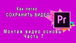 Adobe Premiere Pro Как легко СОХРАНИТЬ ВИДЕО Монтаж видео основы Часть 7 Сохранение видео [upl. by Ainola]