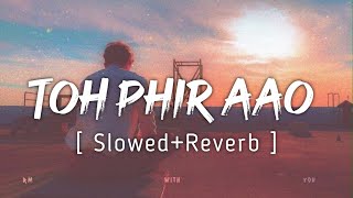 Toh Phir Aao  Slowed  Reverb  Sayeed Quadri  Music Lyrics [upl. by Llyrat]