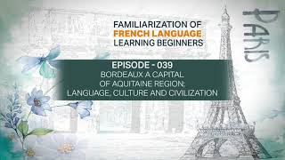 Episode 39 BORDEAUX A CAPITAL OF AQUITAINE REGION LANGUAGE CULTURE AND CIVILIZATION [upl. by Denoting]