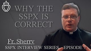 Why The SSPX Is Correct  SSPX Interview Series  Episode 7 [upl. by Paymar]