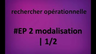 EP 2 rechercher opérationnelle modalisation Maximisation  14 [upl. by Hare]